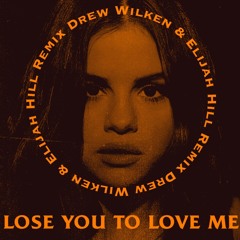 Selena Gomez - Lose You To Love Me (Elijah Hill X Drew Wilken Remix)