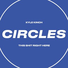 Kyle Kinch - This Shit Right Here [Circles]