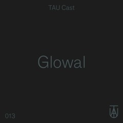 TAU Cast 013 - Glowal