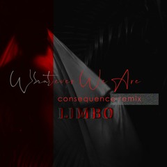 Whatever We Are - Limbo | Consequence Remix