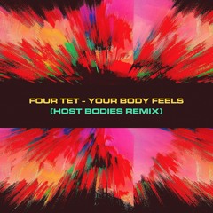 Four Tet - Your Body Feels (Host Bodies Remix)