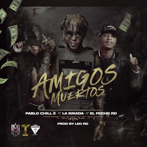 Pablo Chill-E x La Kikada - Amigos Muertos Ft El Fecho RD