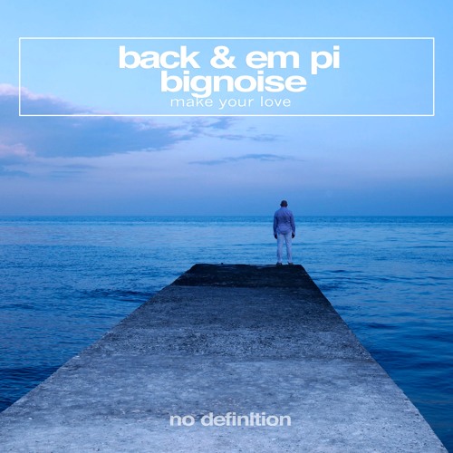 Back & EM PI & BigNoise - Make Your Love