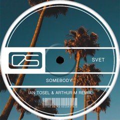 SVET - Somebody (Ian Tosel & Arthur M Remix)