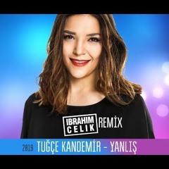 Tuğçe Kandemir - Yanlış (İbrahim Çelik Remix) !