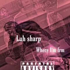 Luh Sharp Ft Where Im From