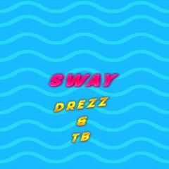 SWAY (Drezz ft. TB)
