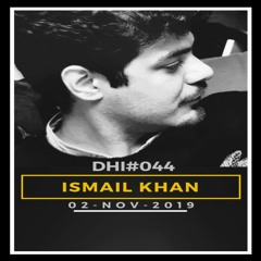 ISMAIL KHAN-DHI Podcast # 44(NOV 2019)