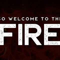 Welcome to the Fire