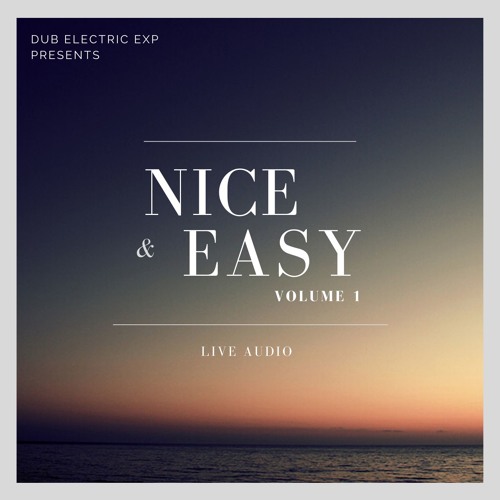 Stream Dub Electric Experience Presents Nice & Easy Volume 1 (Live