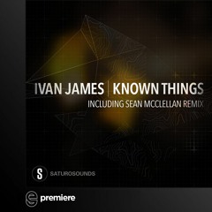 Premiere: Ivan James - Known Things (Sean McClellan Child's Play Remix) - Saturo Sounds