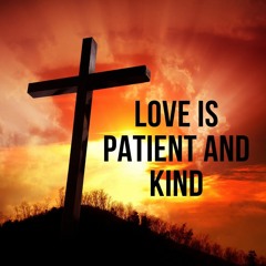 Love is Patient and Kind