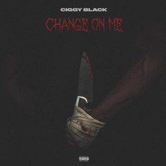 Ciggy Black - Change On Me