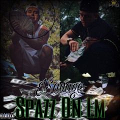 JSavage - “ Spazz On Em’ “