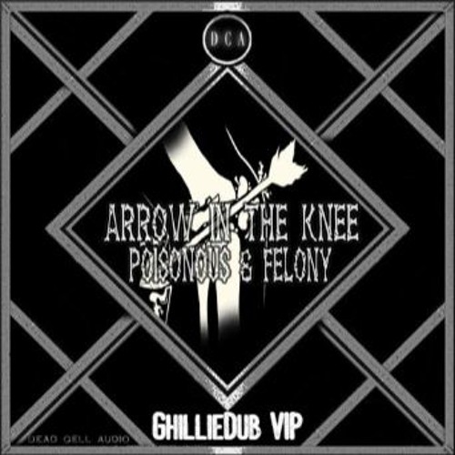 Poisonous & Felony - Arrow In The Knee (GhillieDub VIP)