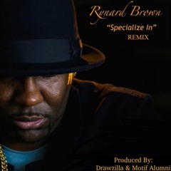 Rynard Brown - Specialize In' (REMIX Produced by Drawzilla & Motif Alumni)