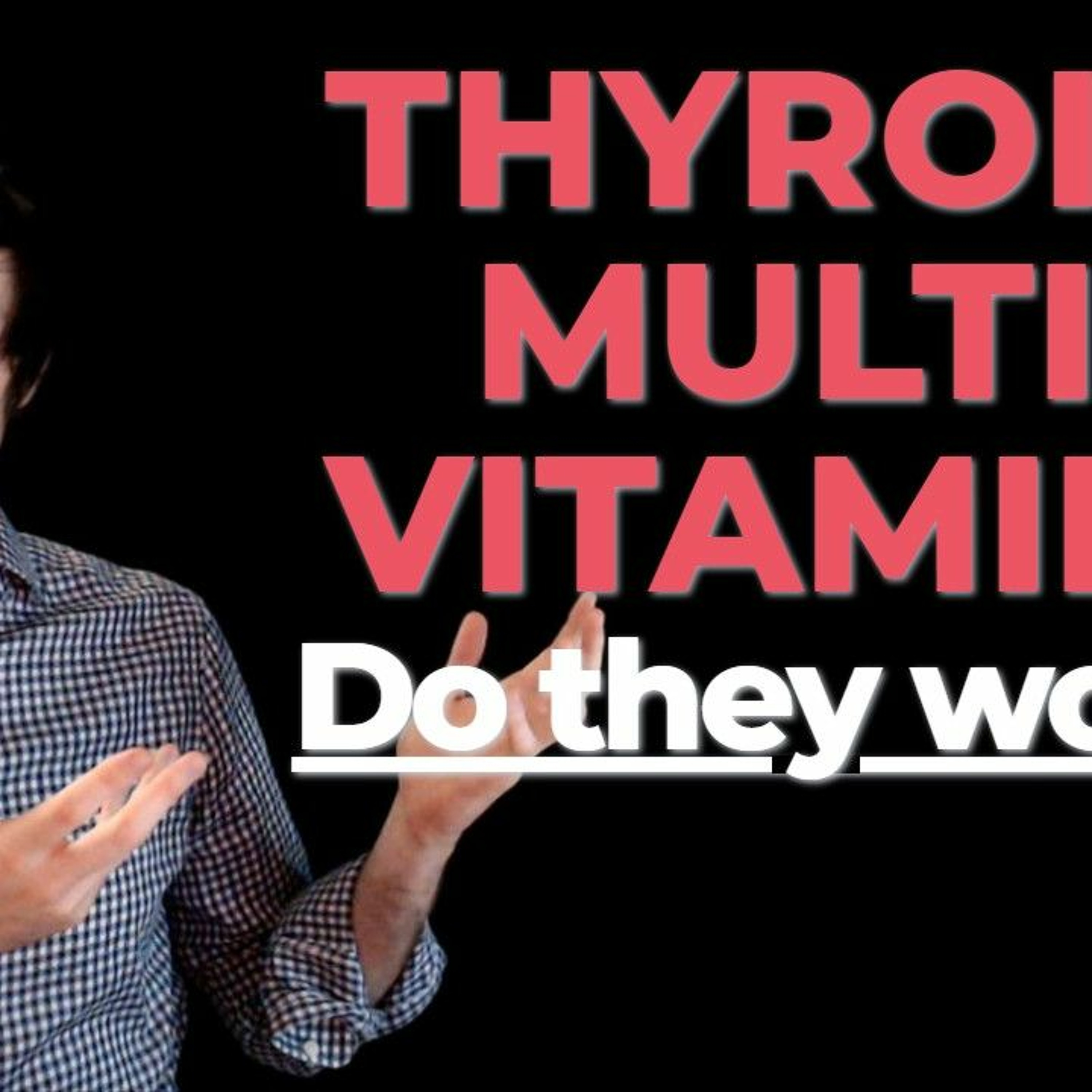 Thyroid Multivitamin: Do they actually work? (What to look for in your multi)