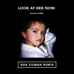 Selena Gomez - Look At Her Now (Ron Zisman Remix)