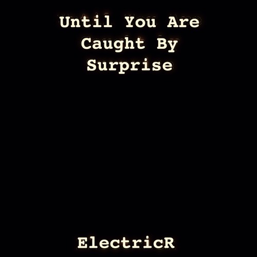 Until You Are Caught By Surprise