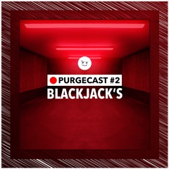 PURGECAST #2 | BLACKJACK'S