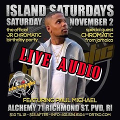 LIVE AUDIO! @CHROMATICLIVE X @DJPAULMICHAEL AT ISLAND SATURDAYS ON 11.2