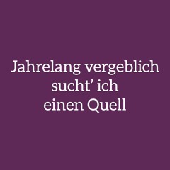 Jahrelang vergeblich sucht' ich einen Quell | #152