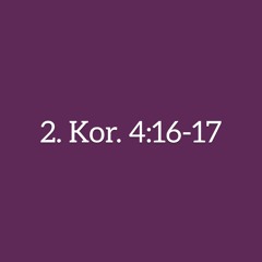 2. Korinther 4:16-17 - Darum verlieren wir nicht den Mut