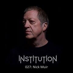 Institution 027: Nick Muir