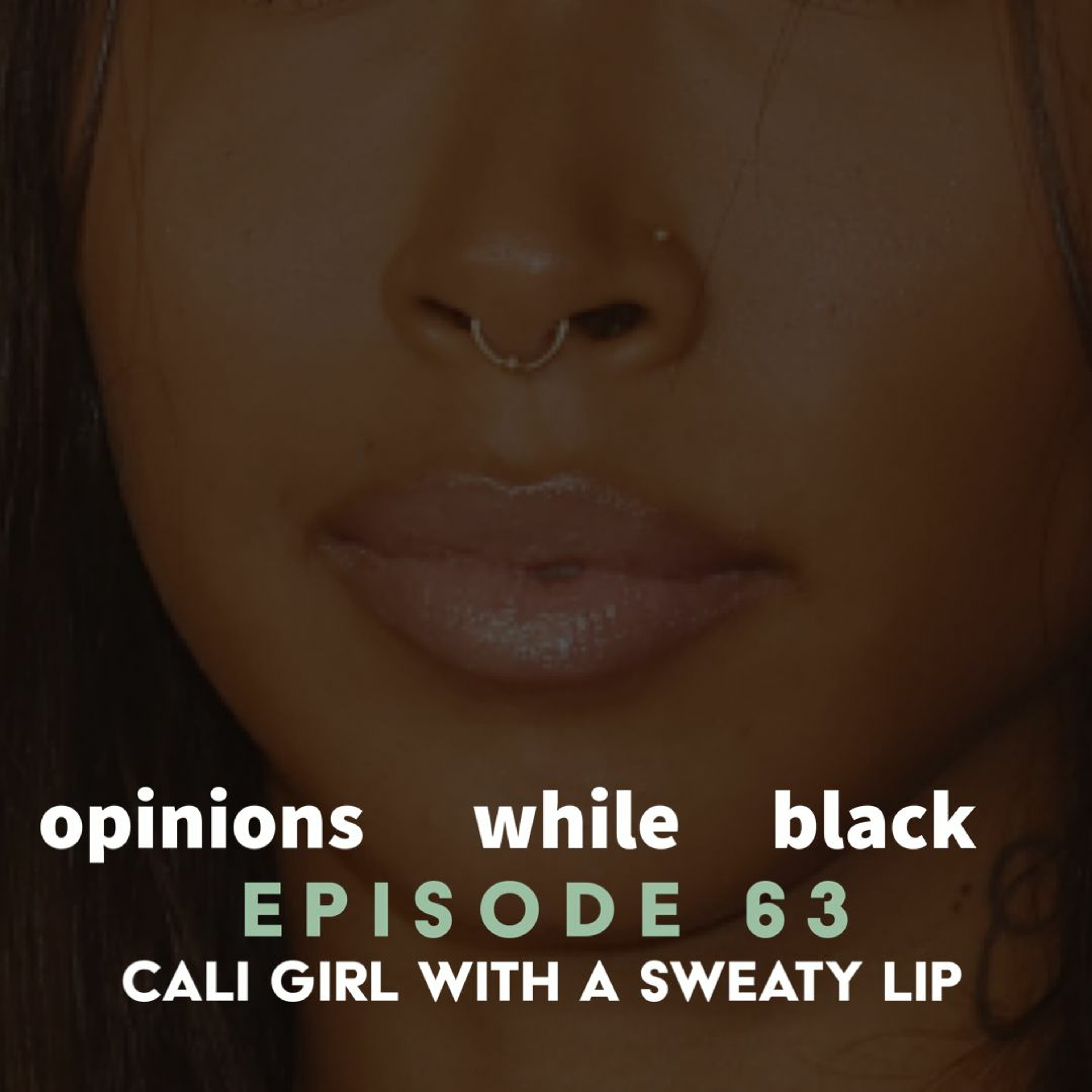 Opinions While Black: Episode 63 - "Cali Girl With A Sweaty Lip" episode artwork
