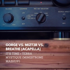 Gorge vs. Mizt3r - It's Time + Terra Mystique + Breathe [acapella] (Minestrone Mashup)