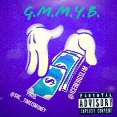 G.M.M.Y.B. FEAT. @ICEBURGSLIM_7 PROD. @SRC_TIMEISMONEY