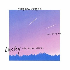 Chelsea Cutler - Lucky  Feat. Alexander 23 (Remix) Edit
