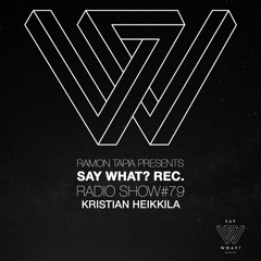 Say What? Recordings Radio Show 079 | Kristian Heikkila