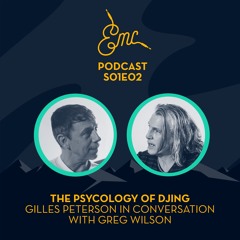 EMC PODCAST S01 E02: The Psychology of Djing - Gilles Peterson in-conversation with Greg Wilson