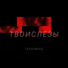 ТВОИСЛЕЗЫ - ТЕХНО ЖРЕЦ