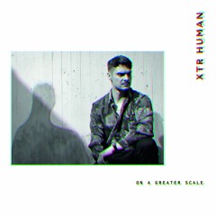 XTR HUMAN - On A Greater Scale