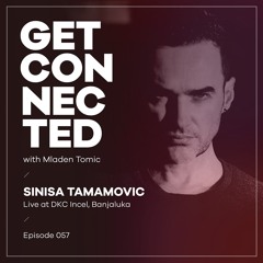 Get Connected with Mladen Tomic - 057 - Guest Mix by Sinisa Tamamovic - Live at DKC Incel