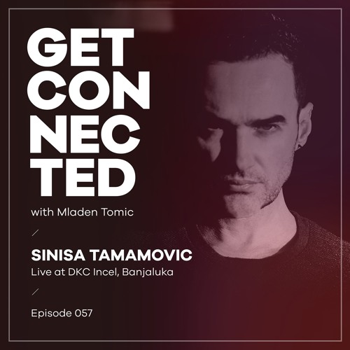 Get Connected with Mladen Tomic - 057 - Guest Mix by Sinisa Tamamovic - Live at DKC Incel