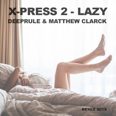 X-Press 2 - Lazy (Deeprule & Matthew Clarck Remix 2019)
