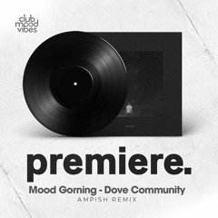 PREMIERE: Mood Gorning - Dove Community (feat. Miper) (Ampish Remix) [KULTO]
