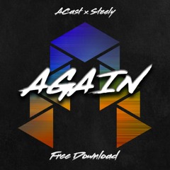 ACAST & STEELY - AGAIN [350 FOLLOWERS FREE DL]