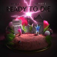 Ready To Die - Frida K & Inaudible