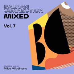 Balkan Connection Mixed, Vol. 7 (Compiled & Mixed by Milos Miladinovic)