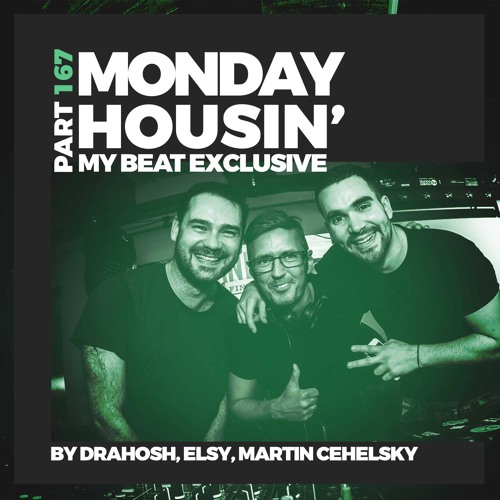 Stream Drahosh, Elsy & Martin Cehelsky - Monday housin' Part 167 (My Beat  Exclusive) by Monday housin' | Listen online for free on SoundCloud
