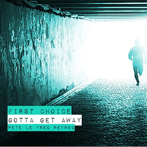 First Choice  - Gotta Get Away (Pete Le Freq Refreq)