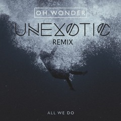 Oh Wonder - All We Do (Unexotic Remix)