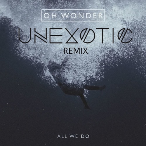 Oh Wonder - All We Do (Unexotic Remix)