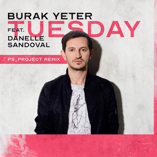 Stream Burak Yeter Feat - Danelle Sandoval - Tuesday (PS_PROJECT Remix) by  PS_PROJECT | Listen online for free on SoundCloud