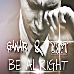 Ganar & Drift - Be Alright