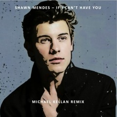 Shawn Mendes - If I Can't Have You (Michael Kellan Remix)